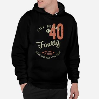 Life Begins At 40 Birthday 2022 Have Just Been Practice Hoodie - Seseable