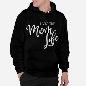 Livin This Mom Life Mother Moms Mommy Mama Apparel Hoodie - Seseable