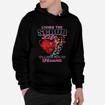 Living The Scrub Life It Is A Work From The Heart Nurse Life Hoodie - Seseable