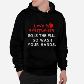 Love Is Everywhere So Is The Flu Wash Your Hands Hoodie - Seseable