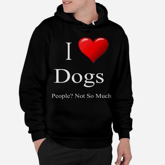 Mens Funny Dog Quote I Love Dogs People Not So Much Hoodie - Seseable