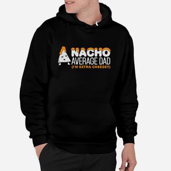 Mens Nacho Average Dad Shirt Extra Cheesey Fathers Day Gift Hoodie - Seseable