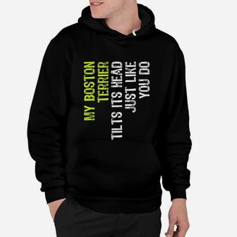 My Boston Terrier Tilts It Is Head Just Like You Do Dog Lover Hoodie - Seseable