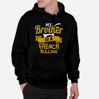 My Brother Is A French Bulldog Funny Dog Owner Hoodie - Seseable