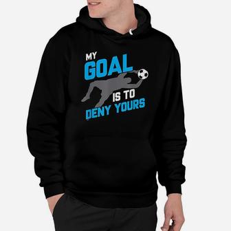 My Goal Is To Deny Yours Soccer Goalie Funny Soccer Ball Hoodie - Seseable