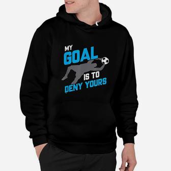 My Goal Is To Deny Yours Soccer Goalie Funny Soccer Ball Hoodie - Seseable