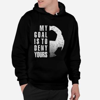 My Goal Is To Deny Yours Soccer Goalie Tshirt Hoodie - Seseable