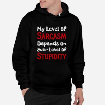 My Level Of Sarcasm Depends On Your Level Of Stupidity Hoodie - Seseable