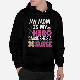 My Mom Is My Hero Cause She Is A Nurse Because Hoodie - Seseable