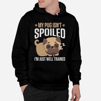 My Pug Isnt Spoiled Im Just Well Trained Funny Dog Hoodie - Seseable