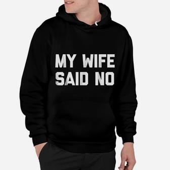 My Wife Said No Funny Saying Sarcastic Dad Marriage Hoodie - Seseable