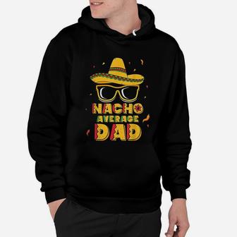 Nacho Average Dad Cinco De Mayo New Daddy To Be Gift Hoodie - Seseable