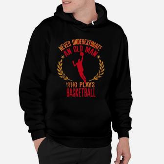Never Underestimate An Old Man Who Plays Basketball Hoodie - Seseable