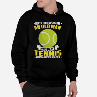 Never Underestimate An Old Man Who Plays Tennis And Was Born In April Sports 2022 Hoodie - Seseable