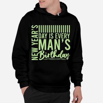 New Years Day Is Every Mans Birthday Funny Gift Hoodie - Seseable