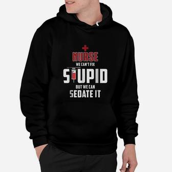 Nurse We Cant Fix Stupid But We Can Sedate It Hoodie - Seseable