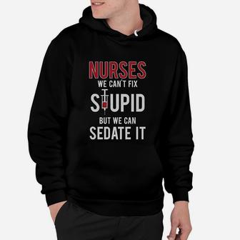 Nurses We Cant Fix Stupid But We Can Sedate It Funny Gift For Nurse Hoodie - Seseable