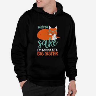 Oh For Fox Sake Im Gonna Be A Big Sister Hoodie - Seseable