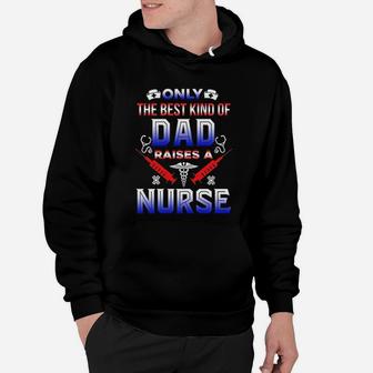 Only The Best Kind Of Dad Raises A Nurse Funny Gift Hoodie - Seseable