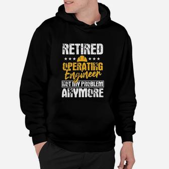Operating Engineers Gifts Retired Not My Problem Anymore Hoodie - Seseable