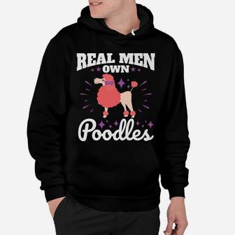 Poodle Real Men Own Poodles Funny Dog Dad Gifts Hoodie - Seseable