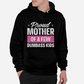 Proud Mother Of A Few Dumbass Kids Funny Hoodie - Seseable