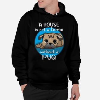 Pug Owner A House Is Not A Home Without A Pug Hoodie - Seseable