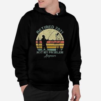 Retired 2021 Not My Problem Anymore Retirement Retro Fishing Hoodie - Seseable