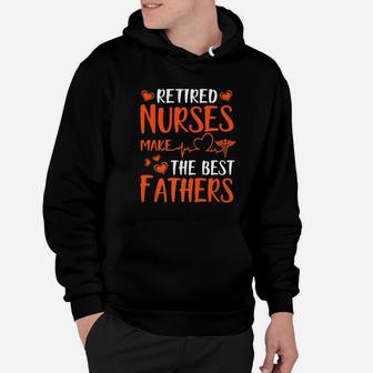 Retired Nurses Make The Best Fathers Happy Week Day Shirt Hoodie - Seseable