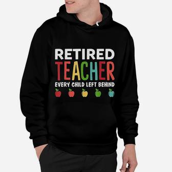Retired Teacher Every Child Left Behind Funny Gift Hoodie - Seseable
