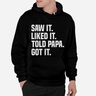 Saw It Liked It Told Papa Got It Funny Dad Son Daughter Hoodie - Seseable