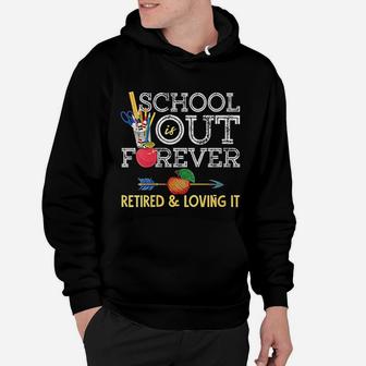 School Is Out Forever Retired And Loving It Retirement Hoodie - Seseable
