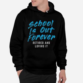 School Is Out Forever Retired Funny Retirement Teacher Gift Hoodie - Seseable