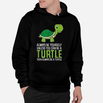 Sea Turtle Pet Always Be Yourself Unless You Can Be A Turtle Hoodie - Seseable