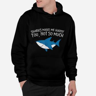 Sharks Make Me Happy You Not So Much Funny Sharks Hoodie - Seseable