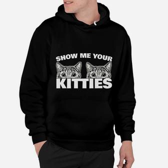 Show Me Your Kitties Cat Pun Show Me Your Kitties Hoodie - Seseable