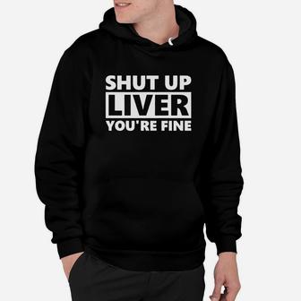 Shut Up Liver Youre Fine Hoodie - Seseable