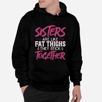 Sister Are Like Fat Thighs They Stick Together Hoodie - Seseable