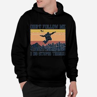 Skydiving Dont Follow Me I Do Stupid Things Hoodie - Seseable