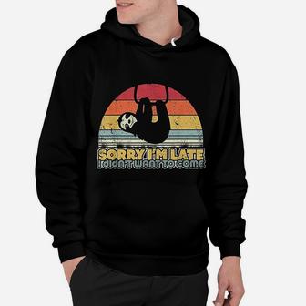 Sloth Retro Sorry Im Late I Didnt Want To Come Hoodie - Seseable