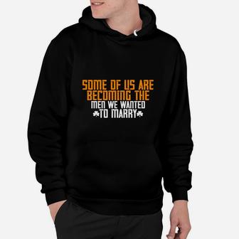 Some Of Us Are Becoming The Men We Wanted To Marry Hoodie - Seseable