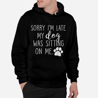 Sorry I Am Late My Dog Was Sitting On Me Hoodie - Seseable