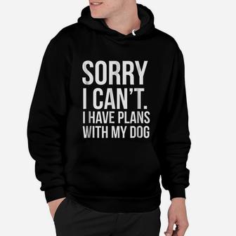 Sorry I Can Not I Have Plans With My Dog Hoodie - Seseable