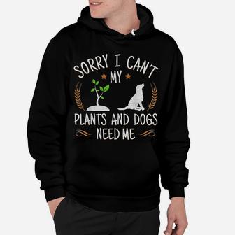 Sorry I Cant My Plants And Dogs Need Me Hoodie - Seseable