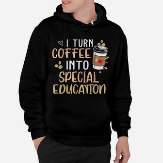 Sped Special Education I Turn Coffee Into Special Education Hoodie - Seseable