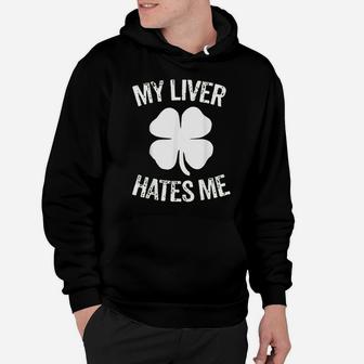 St Patricks Day Funny Irish Shamrock Drinking Liver Hates Me Hoodie - Seseable