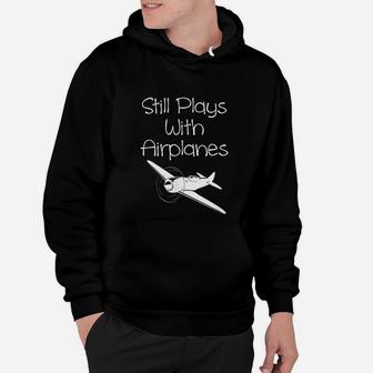 Still Plays With Airplanes Funny Airplane Pilot Hoodie - Seseable