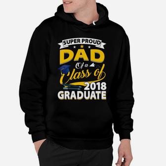 Super Proud Dad Of A 2018 Graduate Senior Shirt Father Gifts Hoodie - Seseable
