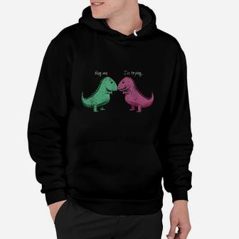 T-rex Hug Me Im Trying Funny Dinosaur Pun Joke Humor Hoodie - Seseable