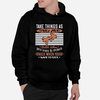 Take Things As They Are Punch When You Have To Punch Kick When You Have To Kick Hoodie - Seseable